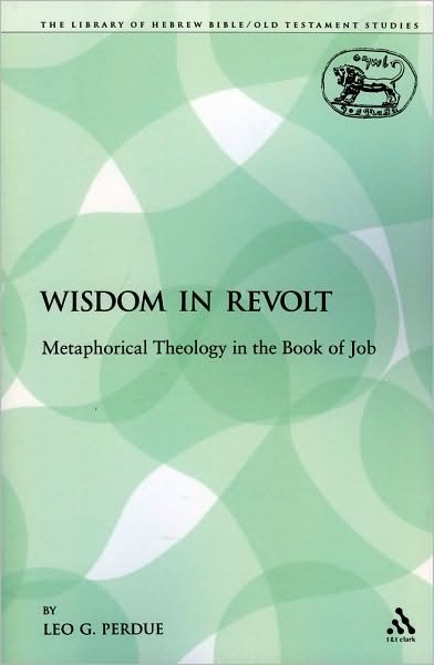 Cover for Leo G. Perdue · Wisdom in Revolt: Metaphorical Theology in the Book of Job (The Library of Hebrew Bible / Old Testament Studies) (Paperback Book) (2009)