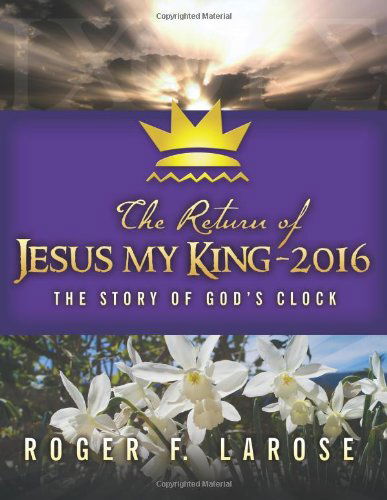 Cover for Roger F. Larose · The Return of Jesus My King - 2016: the Story of God's Clock (Paperback Book) (2011)