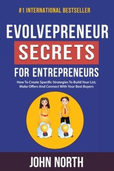 Cover for John North · Evolvepreneur Secrets For Entrepreneurs : How To Create Specific Strategies To Build Your List, Make Offers And Connect With Your Best Buyers (Paperback Book) (2022)