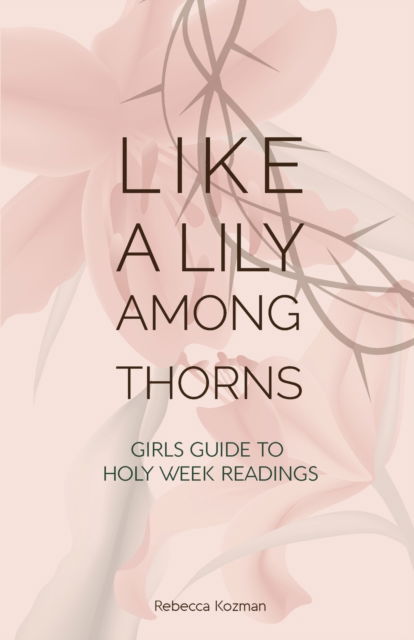 Cover for Rebecca Kozman · Like a Lily Among Thorns: Girls Guide to Holy Week Readings (Paperback Book) [Large type / large print edition] (2020)