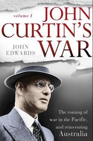 Cover for John Edwards · John Curtin: The Coming of War in the Pacific, and Reinventing Australia (Gebundenes Buch) (2017)