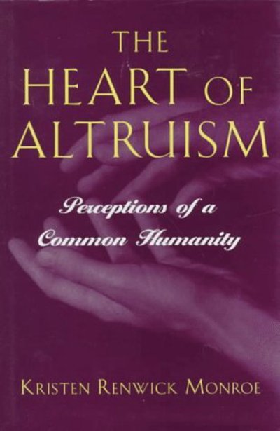 The Heart of Altruism: Perceptions of a Common Humanity - Kristen Renwick Monroe - Books - Princeton University Press - 9780691058474 - July 21, 1998