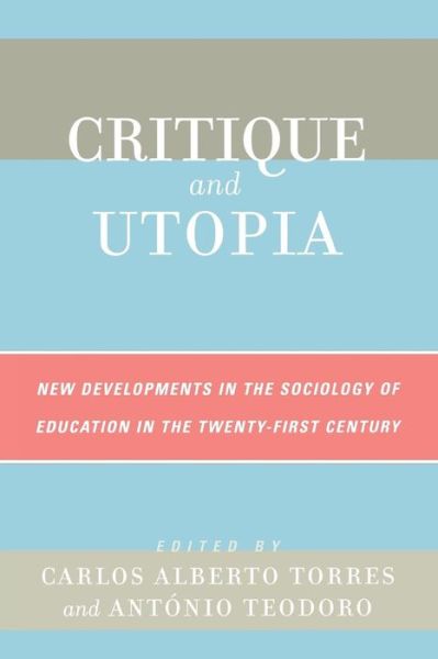 Critique and Utopia: New Developments in The Sociology of Education in the Twenty-First Century - Carlos Alberto Torres - Books - Rowman & Littlefield - 9780742538474 - April 16, 2007