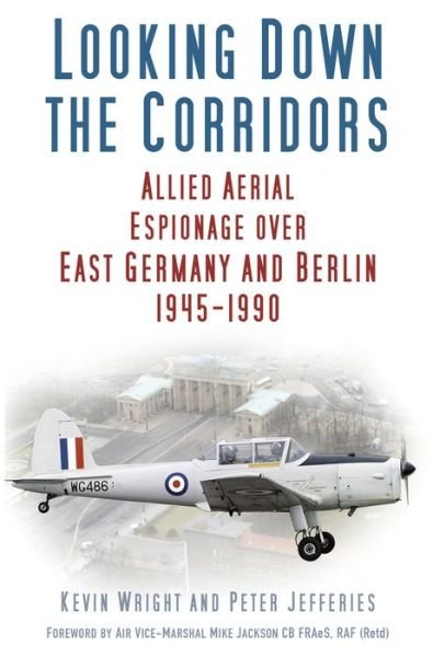 Cover for Kevin Wright · Looking Down the Corridors: Allied Aerial Espionage Over East Germany and Berlin, 1945-1990 (Paperback Bog) (2017)