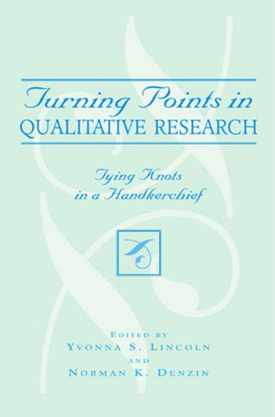 Cover for Yvonna S Lincoln · Turning Points in Qualitative Research: Tying Knots in a Handkerchief - Crossroads in Qualitative Inquiry (Hardcover Book) (2003)