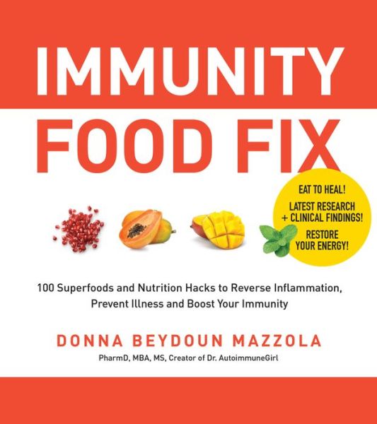 Immunity Food Fix: 100 Superfoods and Nutrition Hacks to Reverse Inflammation, Prevent Illness, and Boost Your Immunity - Donna Beydoun Mazzola - Books - Quarto Publishing Group USA Inc - 9780760374474 - June 7, 2022