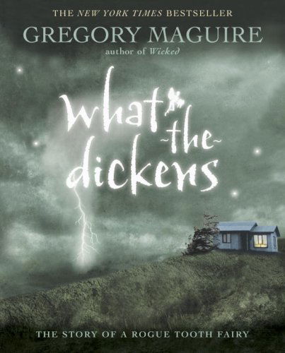 Cover for Gregory Maguire · What-the-dickens: the Story of a Rogue Tooth Fairy (Taschenbuch) (2008)