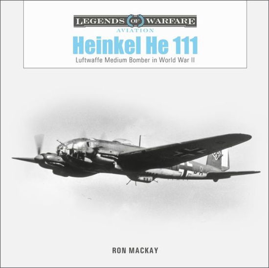 Cover for Ron Mackay · Heinkel He 111: Luftwaffe Medium Bomber in World War II - Legends of Warfare: Aviation (Hardcover Book) (2022)