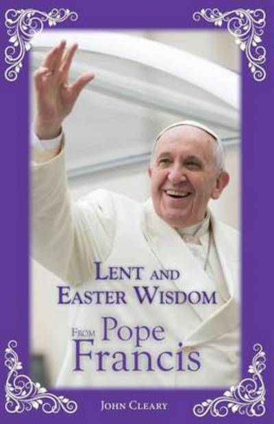 Lent and Easter Wisdom from Pope Francis - John Cleary - Books - Liguori Publications,U.S. - 9780764826474 - January 25, 2016