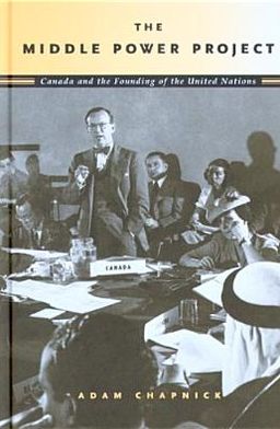 Cover for Adam Chapnick · The Middle Power Project: Canada and the Founding of the United Nations (Hardcover Book) (2005)