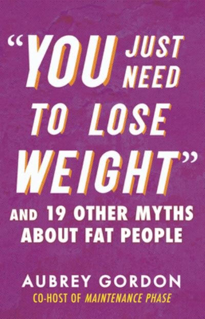 Cover for Aubrey Gordon · &quot;You Just Need to Lose Weight&quot;: And 19 Other Myths About Fat People - Myths Made in America (Paperback Book) (2023)