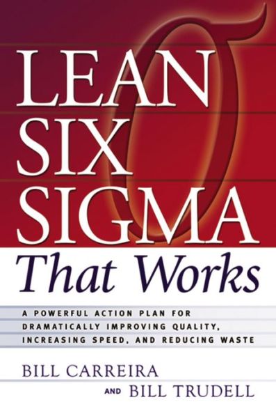 Lean Six Sigma That Works: A Powerful Action Plan for Dramatically Improving Quality, Increasing Speed, and Reducing Waste - Bill Carreira - Livres - HarperCollins Focus - 9780814473474 - 13 avril 2018