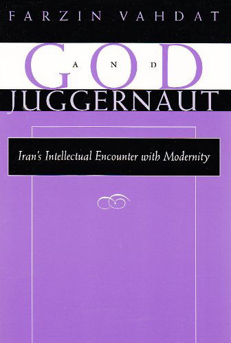 God and Juggernaut: Iran’s Intellectual Encounter with Modernity - Modern Intellectual and Political History of the Middle East - Farzin Vahdat - Books - Syracuse University Press - 9780815629474 - May 30, 2002