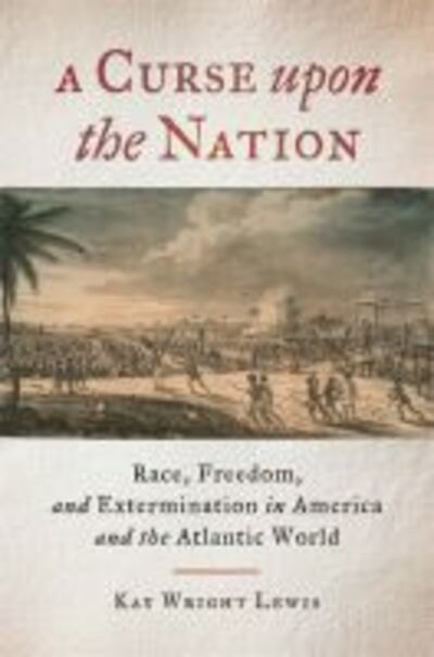 Cover for Kay Wright Lewis · A Curse upon the Nation: Race, Freedom, and Extermination in America and the Atlantic World (Paperback Book) (2019)