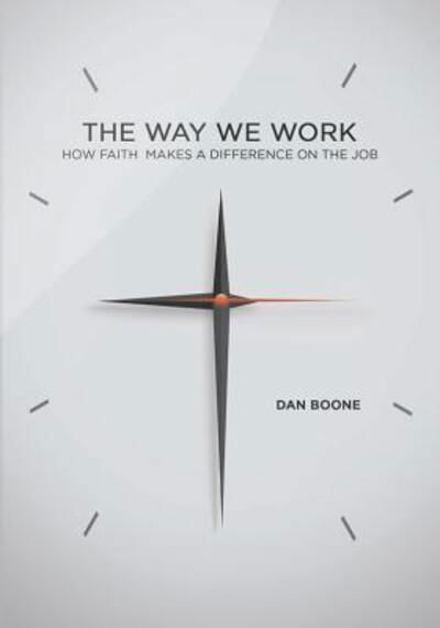 The Way We Work: How Faith Makes a Difference on the Job - Dan Boone - Książki - Beacon Hill Press - 9780834132474 - 1 lipca 2014