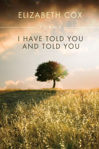 Cover for Elizabeth Cox · I Have Told You and Told You: Poems (Paperback Book) (2013)