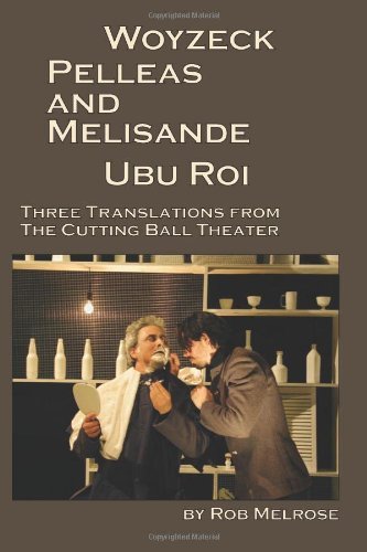 Cover for Rob Melrose · Woyzeck, Pelleas and Melisande, Ubu Roi: Three Translations from the Cutting Ball Theater (Small Press Distribution (All Titles)) (Paperback Book) (2011)