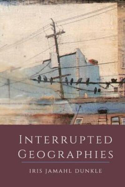 Cover for Iris Jamahl Dunkle · Interrupted Geographies (Paperback Book) (2017)