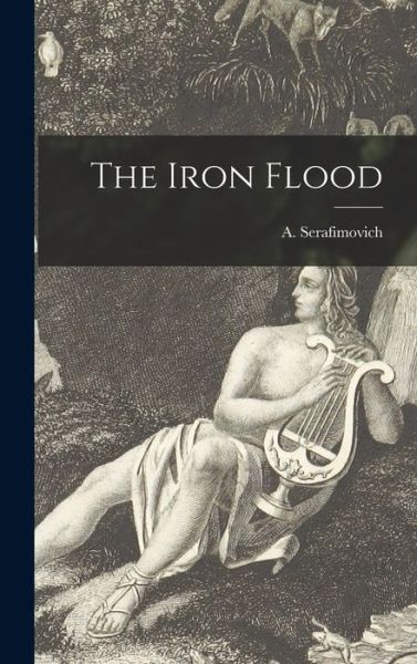 Cover for A 1863-1949 Serafimovich · The Iron Flood (Hardcover Book) (2021)