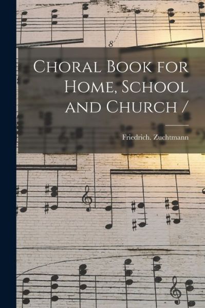 Cover for Friedrich Zuchtmann · Choral Book for Home, School and Church / (Paperback Book) (2021)