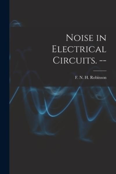Cover for F N H (Frank Neville Hos Robinson · Noise in Electrical Circuits. -- (Paperback Bog) (2021)