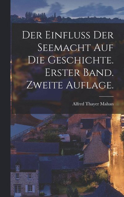 Cover for Alfred Thayer Mahan · Einfluss der Seemacht Auf Die Geschichte. Erster Band. Zweite Auflage (Book) (2022)