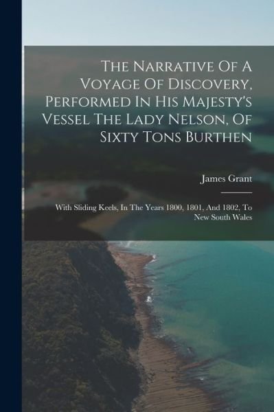 Cover for James Grant · Narrative of a Voyage of Discovery, Performed in His Majesty's Vessel the Lady Nelson, of Sixty Tons Burthen (Bok) (2022)