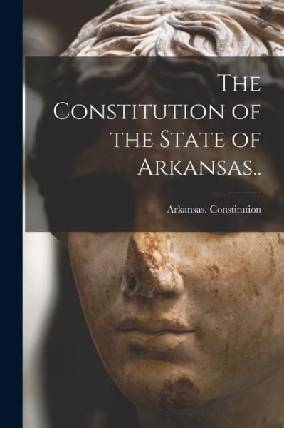 Cover for 1868 Arkansas Constitution · Constitution of the State of Arkansas. . (Buch) (2022)