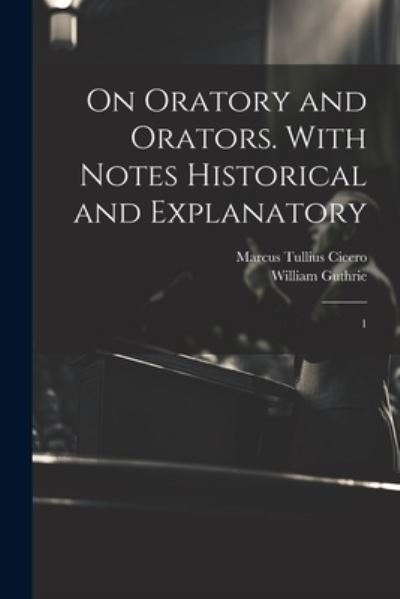 On Oratory and Orators. with Notes Historical and Explanatory - Marcus Tullius Cicero - Livros - Creative Media Partners, LLC - 9781022244474 - 18 de julho de 2023