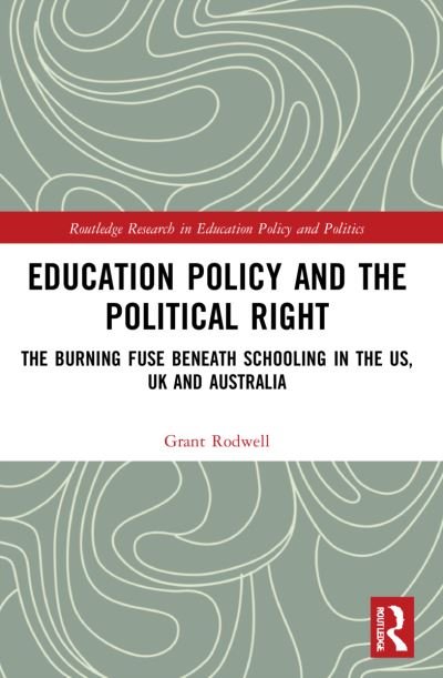 Cover for Rodwell, Grant (The University of Newcastle, Australia) · Education Policy and the Political Right: The Burning Fuse beneath Schooling in the US, UK and Australia - Routledge Research in Education Policy and Politics (Taschenbuch) (2024)