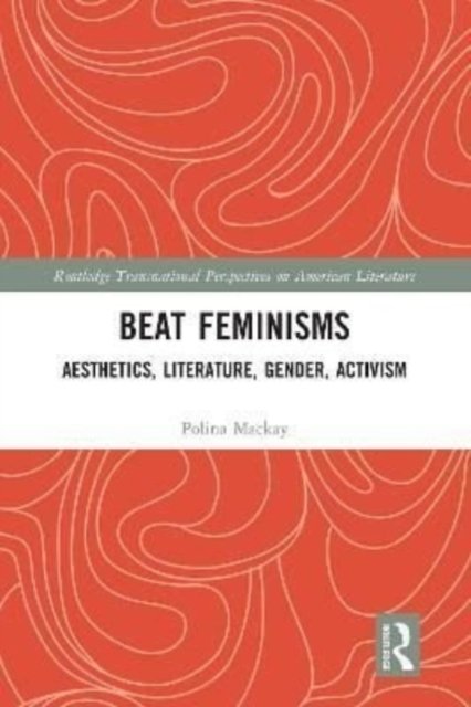 Polina Mackay · Beat Feminisms: Aesthetics, Literature, Gender, Activism - Routledge Transnational Perspectives on American Literature (Paperback Bog) (2023)