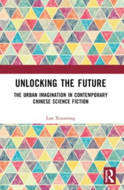 Cover for Luo Xiaoming · Unlocking the Future: The Urban Imagination in Contemporary Chinese Science Fiction (Paperback Book) (2024)