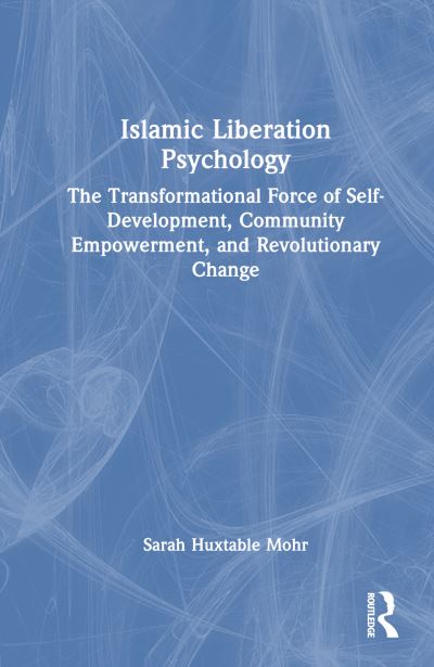 Cover for Mohr, Sarah Huxtable (Independent scholar, California, USA) · Islamic Liberation Psychology: The Transformational Force of Self-Development, Community Empowerment, and Revolutionary Change (Hardcover Book) (2024)