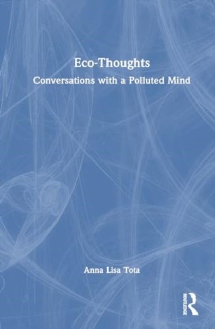 Cover for Tota, Anna Lisa (University Roma Tre, Italy) · Eco-Thoughts: Conversations with a Polluted Mind (Hardcover bog) (2024)