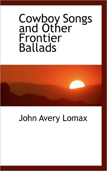 Cowboy Songs and Other Frontier Ballads - John Avery Lomax - Libros - BiblioLife - 9781103169474 - 28 de enero de 2009