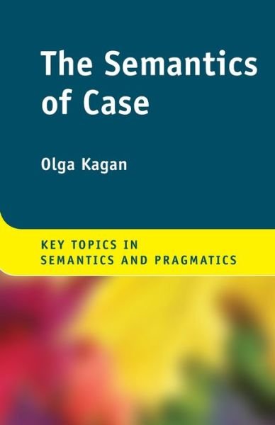Cover for Kagan, Olga (Ben-Gurion University of the Negev, Israel) · The Semantics of Case - Key Topics in Semantics and Pragmatics (Pocketbok) (2022)
