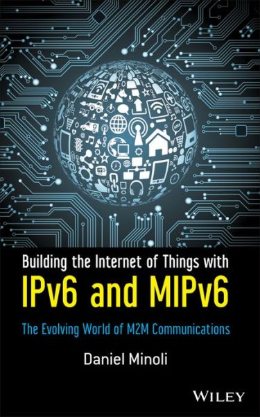 Cover for Daniel Minoli · Building the Internet of Things with IPv6 and MIPv6: The Evolving World of M2M Communications (Hardcover Book) (2013)