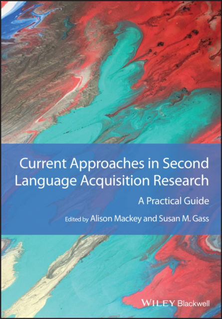 Current Approaches in Second Language Acquisition Research: A Practical Guide - Guides to Research Methods in Language and Linguistics - Mackey, Alison (Georgetown University, USA) - Bøger - John Wiley and Sons Ltd - 9781119814474 - 9. juni 2023