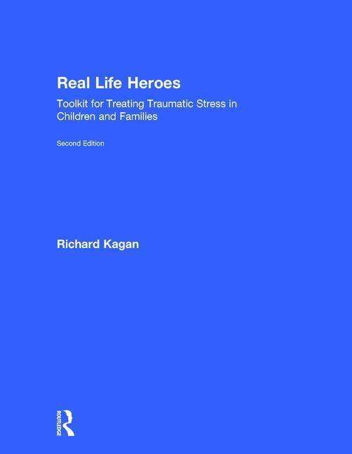 Cover for Kagan, Richard, Ph.D. (Author, SC, USA) · Real Life Heroes: Toolkit for Treating Traumatic Stress in Children and Families, 2nd Edition (Hardcover Book) (2016)