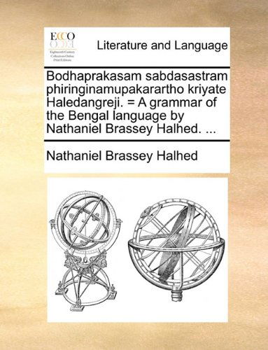 Cover for Nathaniel Brassey Halhed · Bodhaprakasam Sabdasastram Phiringinamupakarartho Kriyate Haledangreji. = a Grammar of the Bengal Language by Nathaniel Brassey Halhed. ... (Paperback Book) (2010)