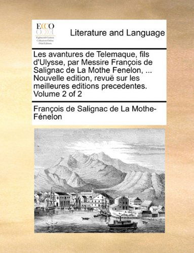 Cover for François De Salignac De La Mo Fénelon · Les Avantures De Telemaque, Fils D'ulysse, Par Messire François De Salignac De La Mothe Fenelon, ... Nouvelle Edition, Revuë Sur Les Meilleures Editions Precedentes. Volume 2 of 2 (Paperback Book) [French edition] (2010)