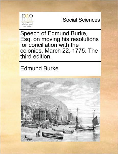 Cover for Burke, Edmund, III · Speech of Edmund Burke, Esq. on Moving His Resolutions for Conciliation with the Colonies, March 22, 1775. the Third Edition. (Taschenbuch) (2010)
