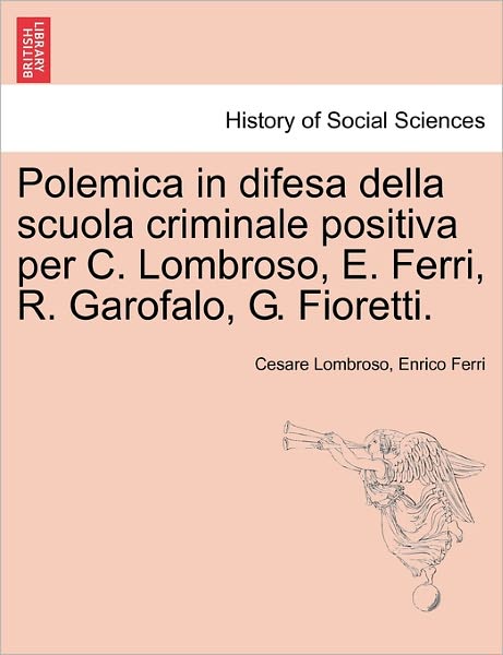 Polemica in Difesa Della Scuola Criminale Positiva Per C. Lombroso, E. Ferri, R. Garofalo, G. Fioretti. - Cesare Lombroso - Książki - British Library, Historical Print Editio - 9781241472474 - 25 marca 2011