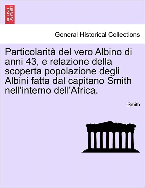 Cover for Smith · Particolarità Del Vero Albino Di Anni 43, E Relazione Della Scoperta Popolazione Degli Albini Fatta Dal Capitano Smith Nell'interno Dell'africa. (Paperback Book) [Italian edition] (2011)