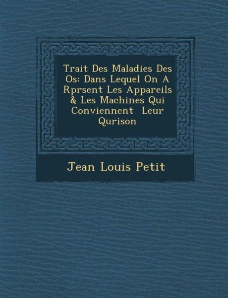 Cover for Jean Louis Petit · Trait Des Maladies Des Os: Dans Lequel on a R Pr Sent Les Appareils &amp; Les Machines Qui Conviennent Leur Qu Rison (Paperback Book) (2012)