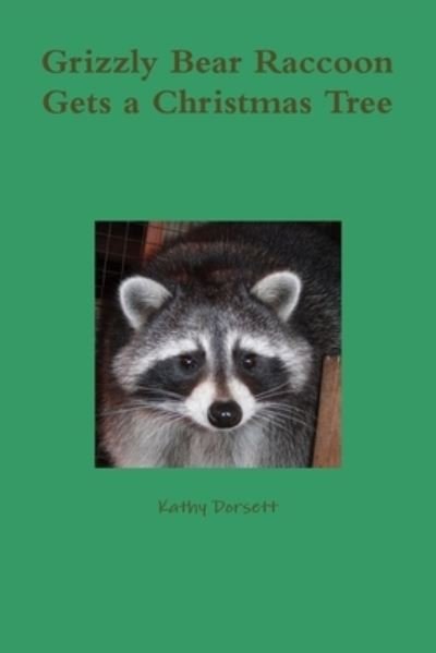 Grizzly Bear Raccoon Gets a Christmas Tree - Kathy Dorsett - Bøger - Lulu Press, Inc. - 9781329736474 - 28. december 2015