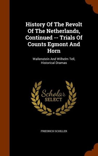 Cover for Friedrich Schiller · History of the Revolt of the Netherlands, Continued -- Trials of Counts Egmont and Horn (Hardcover Book) (2015)