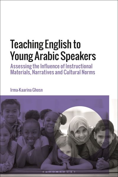 Cover for Ghosn, Dr Irma-Kaarina (Lebanese American University, Lebanon) · Teaching English to Young Arabic Speakers: Assessing the Influence of Instructional Materials, Narratives and Cultural Norms (Hardcover Book) (2022)