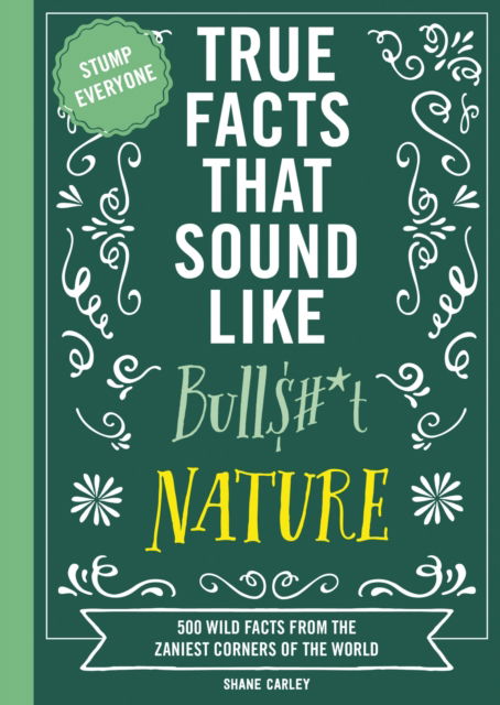 Shane Carley · True Facts That Sound Like Bull$#*t: Nature: 500 Wild Facts from the Zaniest Corners of the World (Pocketbok) (2024)