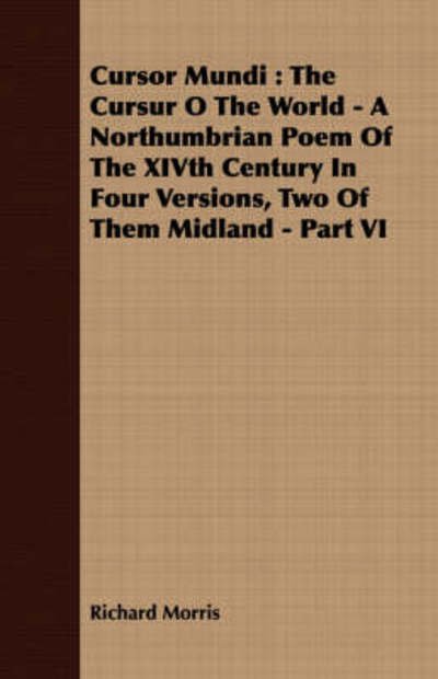 Cursor Mundi: the Cursur O the World - a Northumbrian Poem of the Xivth Century in Four Versions, Two of Them Midland - Part Vi - Richard Morris - Kirjat - Brewster Press - 9781408600474 - perjantai 26. lokakuuta 2007
